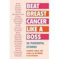 Beat Breast Cancer Like a Boss: 30 Powerful Stories