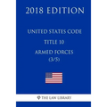 United States Code - Title 10 - Armed Forces (3/5) (2018 Edition)