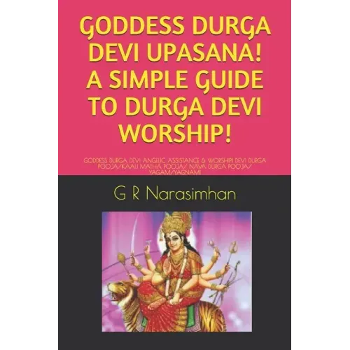 Goddess Durga Devi Upasana! a Simple Guide to Durga Devi Worship!: Goddess Durga Devi Angelic Assistance & Worship! Devi Durga Pooja/Kaali Matha Pooja
