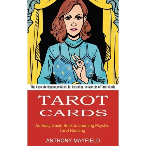 Tarot Cards: An Easy Guide Book to Learning Psychic Tarot Reading (The Absolute Beginners Guide for Learning the Secrets of Tarot Cards)