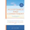 Acceptance and Commitment Therapy: The Essential Practitioner's Guide to Understand, Learn and Practice ACT