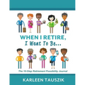 When I Retire, I Want To Be...: The 10-Step Retirement Possibility Journal