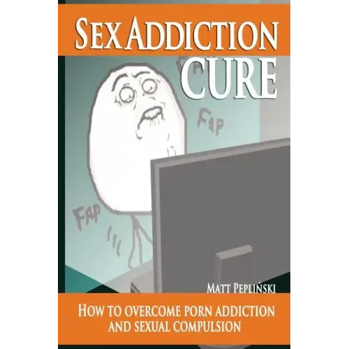 Sex Addiction Cure: How To Overcome Porn Addiction and Sexual Compulsion