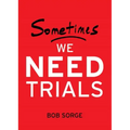 Sometimes We Need Trials