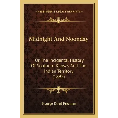 Midnight And Noonday: Or The Incidental History Of Southern Kansas And The Indian Territory (1892)