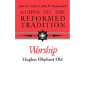 Guides to the Reformed Tradition: Worship: That is Reformed According to Scripture