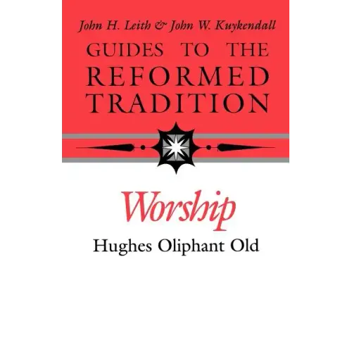 Guides to the Reformed Tradition: Worship: That is Reformed According to Scripture