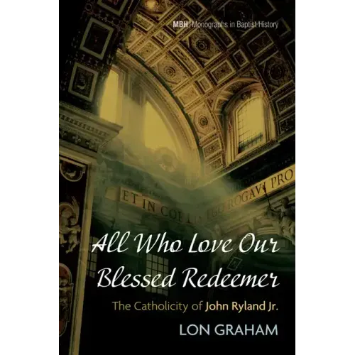 All Who Love Our Blessed Redeemer: The Catholicity of John Ryland Jr.