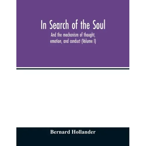 In search of the soul: and the mechanism of thought, emotion, and conduct (Volume I)