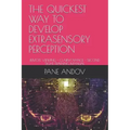 The Quickest Way to Develop Extrasensory Perception: Remote Viewing - Clairvoyance - Second Sight Training Manual