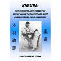 Kimura: The Triumphs and Tragedy of One of Judo's Greatest and Most Controversial Judo Champions