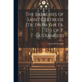 The Exercises of Saint Gertrude [Tr. From the Fr. Ed. of P. Guéranger]