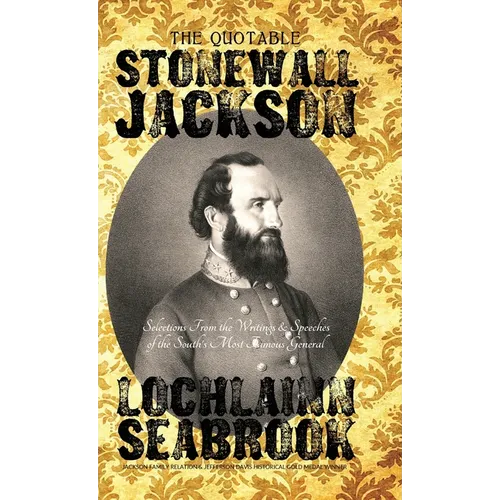 The Quotable Stonewall Jackson: Selections From the Writings and Speeches of the South's Most Famous General