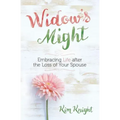 Widow's Might: Embracing Life After the Loss of Your Spouse
