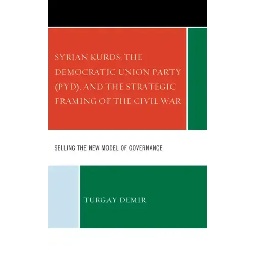 Syrian Kurds, the Democratic Union Party (PYD), and the Strategic Framing of the Civil War: Selling the New Model of Governance