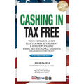 Cashing In Tax Free: Your Ultimate Guide to a Tax-Free Retirement & Estate Planning Using 1031 Exchange and DSTs (Delaware Statutory Trusts
