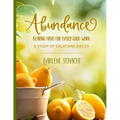 Abundance: Bearing Fruit for Every Good Work: A Study of Galatians 5:22-23