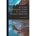 Algunas Verdades Sobre El General Alvaro Obregon