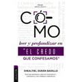 Como Leer Y Profundizar En "El Credo Que Confesamos": Estudio Histórico, Bíblico-Teológico Y Contextual del Símbolo Apostólico