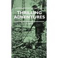 Thrilling Adventures - Guilding, Trapping, Big Game Hunting - From the Rio Grande to the Wilds of Maine