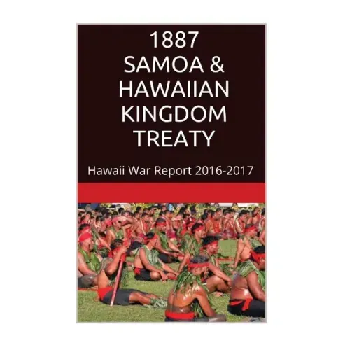 1887 SAMOA & The HAWAIIAN KINGDOM TREATY: Hawaii War Report 2016-2017