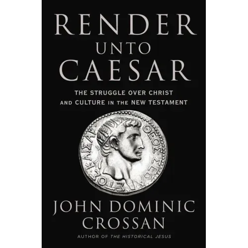 Render Unto Caesar: The Struggle Over Christ and Culture in the New Testament