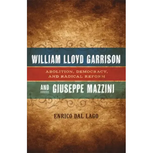 William Lloyd Garrison and Giuseppe Mazzini: Abolition, Democracy, and Radical Reform