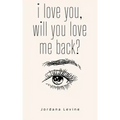 i love you, will you love me back?
