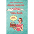 My old fashioned cakes recipe book: Delicious vintage cakes. Vintage desserts cookbook.