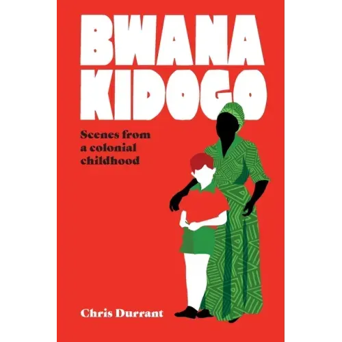 Bwana Kidogo: Scenes from a colonial childhood