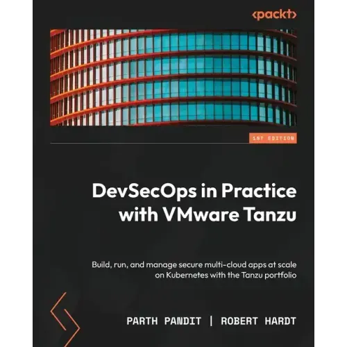 DevSecOps in Practice with VMware Tanzu: Build, run, and manage secure multi-cloud apps at scale on Kubernetes with the Tanzu portfolio