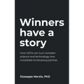 Winners Have a Story: How CEOs can turn complex science and technology into irresistible fundraising pitches