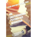 The Skateboarding Psychology Workbook: How to Use Advanced Sports Psychology to Succeed on a Skateboard