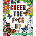 Cheer the F*ck Up: Positive Sh*t to Color Your Mood Happy