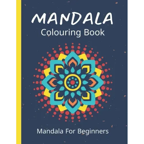 Mandala Colouring Book For Beginners: 45 Easy Relaxing Designs For Children, Teens & Adults - Stress Relieving Patterns