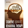 Cognitive Behavioral Therapy: Your Ultimate Guide to Overcoming Anxiety, Depression, and Low Self-Esteem and Taking Control of Your Life