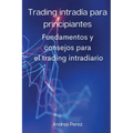 Trading intradía para principiantes: Fundamentos y consejos para el trading intradiario.
