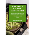 Breville Smart Air Fryer: Delicious Recipes to Surprise Your Guests for Beginners