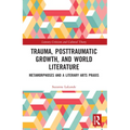 Trauma, Posttraumatic Growth, and World Literature: Metamorphoses and a Literary Arts Praxis
