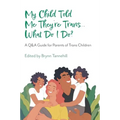 My Child Told Me They're Trans...What Do I Do?: A Q&A Guide for Parents of Trans Children