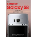 Samsung Galaxy S8: The Complete Unofficial Guide