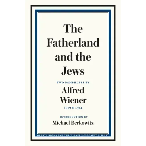 The Fatherland and the Jews: Two Pamphlets by Alfred Wiener, 1919 and 1924