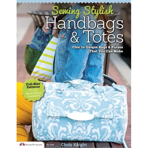Sewing Stylish Handbags & Totes: Chic to Unique Bags & Purses That You Can Make