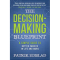 The Decision-Making Blueprint: A Simple Guide to Better Choices in Life and Work