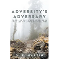 Adversity's Adversary: Choosing Faith and Courage in the Face of Life's Difficulties