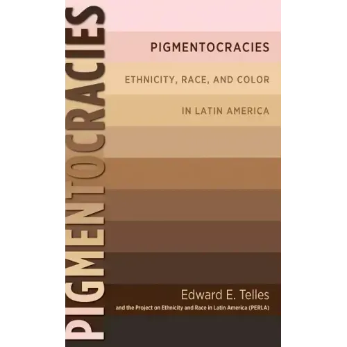 Pigmentocracies: Ethnicity, Race, and Color in Latin America
