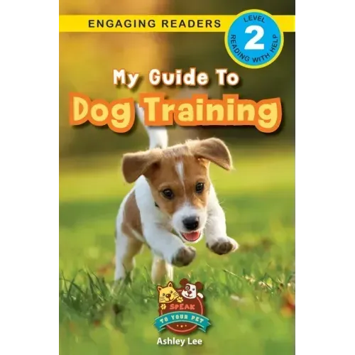 My Guide to Dog Training: Speak to Your Pet (Engaging Readers, Level 2)