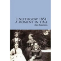 Linlithgow 1851: A Moment In Time: A portrait of a Scottish burgh in the middle of the Nineteenth Century