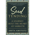 Soul Tending: Journey Into the Heart of Sabbath