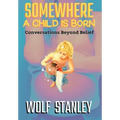 Somewhere a Child Is Born: Conversations Beyond Belief